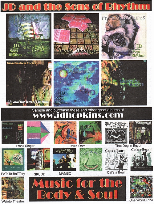 Our Ad in the June 2004 art'efakt magazine issue:
Family Values
Smoke Shadows
Primate Gestures
Imagination Doctors
Music From Another Planet
Quantum Events
oFF tHE tOP: standards 1
Generations String Quartet
One Thing After Another
Things Are Not What They Seem
That Dog In Egypt '99
That Dog In Egypt ' 97
Potato Battery
Skudd
Mambo
Eye of the Pyramid
Tito In Wonderland
Tito: In Search of a Revolution
I Spy The Hootzpah
The World Today